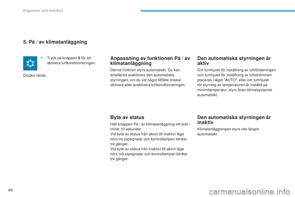 PEUGEOT 4008 2017 Bruksanvisningar (in Swedish) 86
4008_sv_Chap03_Ergonomie-et-confort_ed01-2016
5. På / av klimatanläggning
F tryck på knappen 5 för att
aktivera luftkonditioneringen.
Dioden tänds.Anpassning av funktionen På / av
klima PEUGEOT 4008 2017 Bruksanvisningar (in Swedish) 86
4008_sv_Chap03_Ergonomie-et-confort_ed01-2016
5. På / av klimatanläggning
F tryck på knappen 5 för att
aktivera luftkonditioneringen.
Dioden tänds.Anpassning av funktionen På / av
klima