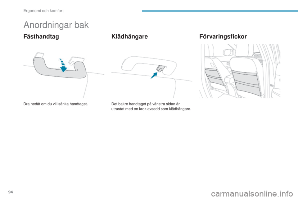 PEUGEOT 4008 2017  Bruksanvisningar (in Swedish) 94
4008_sv_Chap03_Ergonomie-et-confort_ed01-2016
Anordningar bak
Dra nedåt om du vill sänka handtaget.
Fästhandtag
Det bakre handtaget på vänstra sidan är 
utrustat med en krok avsedd som klädh