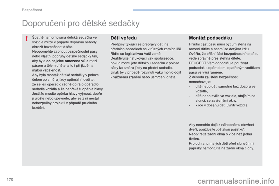 PEUGEOT 4008 2017 Návod na použití (in Czech) 170
4008_cs_Chap06_securite_ed01-2016
Špatně namontovaná dětská sedačka ve
vozidle může v případě dopravní nehody
ohrozit bezpečnost dítěte.
Neopomeňte zapnout bezpečnostní pásy
PEUGEOT 4008 2017 Návod na použití (in Czech) 170
4008_cs_Chap06_securite_ed01-2016
Špatně namontovaná dětská sedačka ve
vozidle může v případě dopravní nehody
ohrozit bezpečnost dítěte.
Neopomeňte zapnout bezpečnostní pásy