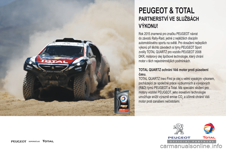 PEUGEOT 4008 2017 Návod na použití (in Czech) 4008_cs_Chap07_info-pratiques_ed01-2016
DOPORUČUJE
PEUGEOT & TOTAL
PARTNERSTVÍ VE SLUŽBÁCH
V ÝKONU!
Rok 2015 znamená pro značku Peugeot návrat
do závodů Rally-Raid, jedné z nejtěžšíc PEUGEOT 4008 2017 Návod na použití (in Czech) 4008_cs_Chap07_info-pratiques_ed01-2016
DOPORUČUJE
PEUGEOT & TOTAL
PARTNERSTVÍ VE SLUŽBÁCH
V ÝKONU!
Rok 2015 znamená pro značku Peugeot návrat
do závodů Rally-Raid, jedné z nejtěžšíc