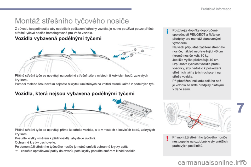 PEUGEOT 4008 2017 Návod na použití (in Czech) 179
4008_cs_Chap07_info-pratiques_ed01-2016
Montáž střešního tyčového nosiče
Příčné střešní tyče se upevňují na podélné střešní tyče v místech 8 kotvicích bodů, zakrytých
PEUGEOT 4008 2017 Návod na použití (in Czech) 179
4008_cs_Chap07_info-pratiques_ed01-2016
Montáž střešního tyčového nosiče
Příčné střešní tyče se upevňují na podélné střešní tyče v místech 8 kotvicích bodů, zakrytých
