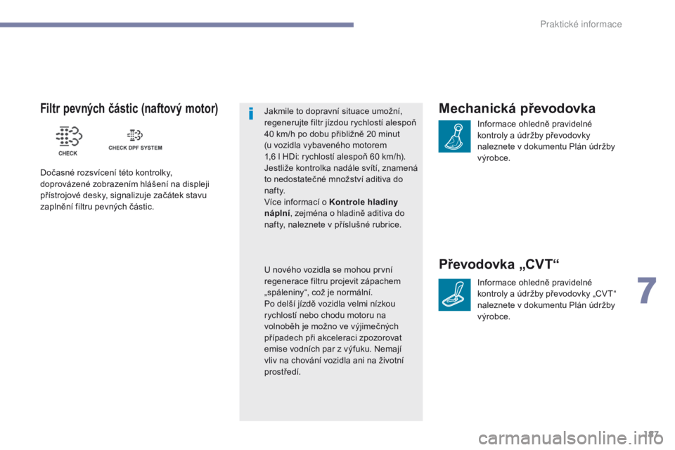 PEUGEOT 4008 2017 Návod na použití (in Czech) 187
4008_cs_Chap07_info-pratiques_ed01-2016
Mechanická převodovka
Informace ohledně pravidelné
kontroly a údržby převodovky
naleznete v
dokumentu Plán údržby
výrobce.
Převodovka „C PEUGEOT 4008 2017 Návod na použití (in Czech) 187
4008_cs_Chap07_info-pratiques_ed01-2016
Mechanická převodovka
Informace ohledně pravidelné
kontroly a údržby převodovky
naleznete v
dokumentu Plán údržby
výrobce.
Převodovka „C
