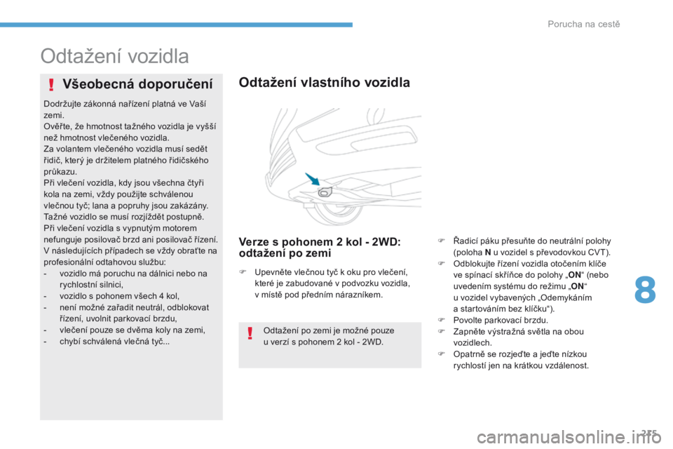 PEUGEOT 4008 2017 Návod na použití (in Czech) 215
4008_cs_Chap08_En-cas-de panne_ed01-2016
Odtažení vozidla
Odtažení vlastního vozidla
Verze s pohonem 2 kol - 2WD:
odtažení po zemi
Všeobecná doporučení
Odtažení po zemi je možné po PEUGEOT 4008 2017 Návod na použití (in Czech) 215
4008_cs_Chap08_En-cas-de panne_ed01-2016
Odtažení vozidla
Odtažení vlastního vozidla
Verze s pohonem 2 kol - 2WD:
odtažení po zemi
Všeobecná doporučení
Odtažení po zemi je možné po