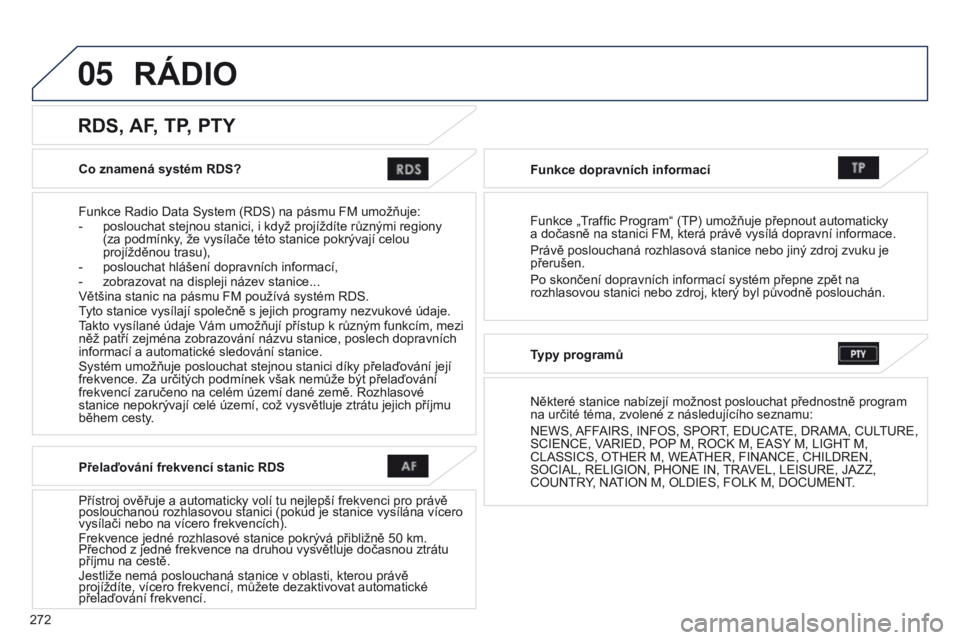 PEUGEOT 4008 2017 Návod na použití (in Czech) 05
272
4008_CS_CHAP10B_MITSU6_ED01-2016
Co znamená systém RDS?
Funkce Radio Data System (RDS) na pásmu FM umožňuje:
-
poslouchat stejnou stanici, i když projíždíte různými regiony
(za p PEUGEOT 4008 2017 Návod na použití (in Czech) 05
272
4008_CS_CHAP10B_MITSU6_ED01-2016
Co znamená systém RDS?
Funkce Radio Data System (RDS) na pásmu FM umožňuje:
-
poslouchat stejnou stanici, i když projíždíte různými regiony
(za p