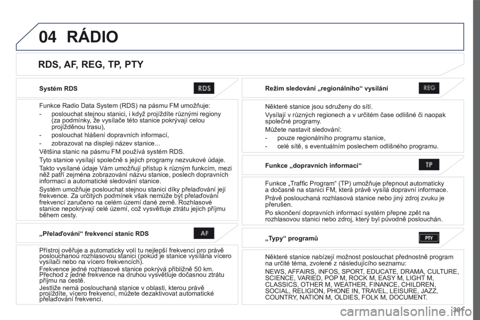 PEUGEOT 4008 2017 Návod na použití (in Czech) 04
301
4008_cs_Chap10c_Mitsu5_ed01-2016
Systém RDS
Funkce Radio Data System (RDS) na pásmu FM umožňuje:
-
poslouchat stejnou stanici, i když projíždíte různými regiony
(za podmínky
, PEUGEOT 4008 2017 Návod na použití (in Czech) 04
301
4008_cs_Chap10c_Mitsu5_ed01-2016
Systém RDS
Funkce Radio Data System (RDS) na pásmu FM umožňuje:
-
poslouchat stejnou stanici, i když projíždíte různými regiony
(za podmínky
,