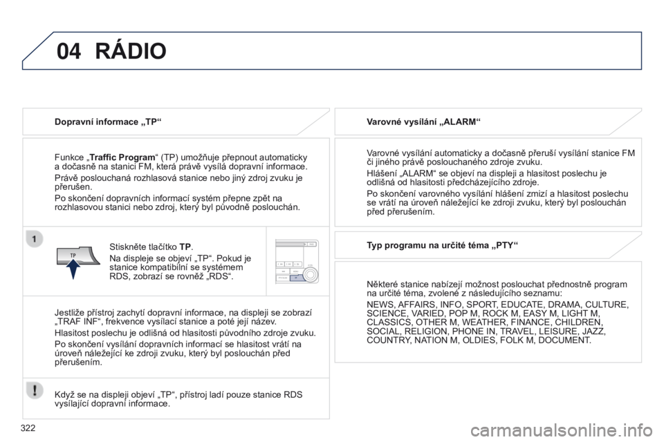 PEUGEOT 4008 2017 Návod na použití (in Czech) 04
322
4008_cs_Chap10d_Mitsu4_ed01-2016
RÁDIO
Dopravní informace „TP“
Funkce „Traffi c Program“ (TP) umožňuje přepnout automaticky
a
dočasně na stanici FM, která právě vysílá do PEUGEOT 4008 2017 Návod na použití (in Czech) 04
322
4008_cs_Chap10d_Mitsu4_ed01-2016
RÁDIO
Dopravní informace „TP“
Funkce „Traffi c Program“ (TP) umožňuje přepnout automaticky
a
dočasně na stanici FM, která právě vysílá do