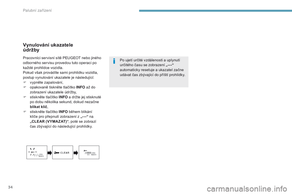 PEUGEOT 4008 2017  Návod na použití (in Czech) 34
Vynulování ukazatele  
údržby
Po ujetí určité vzdálenosti a uplynutí 
určitého času se zobrazení „---“ 
automaticky resetuje a ukazatel začne 
udávat čas zbývající do příš