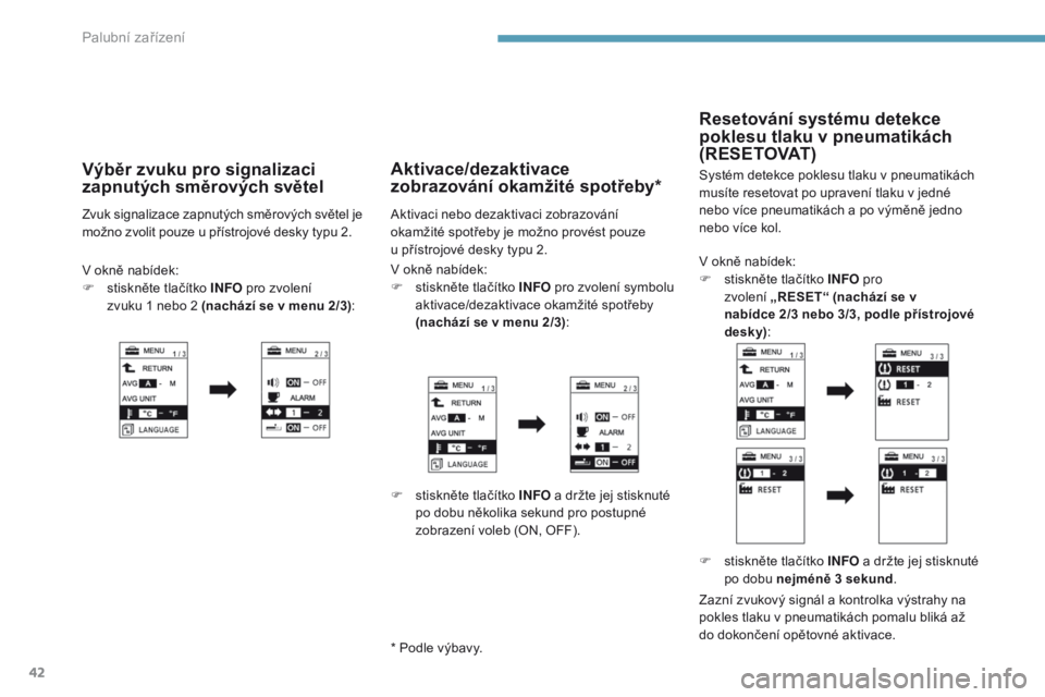 PEUGEOT 4008 2017  Návod na použití (in Czech) 42
V okně nabídek:
F s tiskněte tlačítko INFO  pro 
zvolení
 „ R

ESET“ (nachází se v 
nabídce
  2/3   nebo 3/3, podle přístrojové 
desky) :
Resetování systému detekce 
poklesu tlak