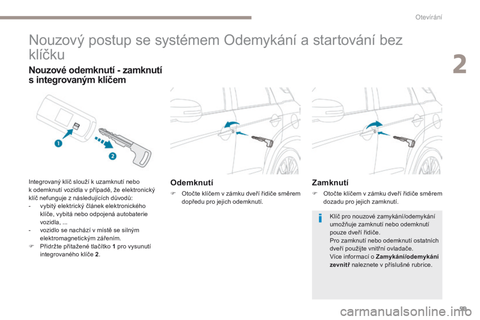 PEUGEOT 4008 2017 Návod na použití (in Czech) 59
4008_cs_Chap02_ouvertures_ed01-2016
Nouzový postup se systémem Odemykání a startování bez
klíčku
Odemknutí
F Otočte klíčem v zámku dveří řidiče směrem dopředu pro jejich odemknu PEUGEOT 4008 2017 Návod na použití (in Czech) 59
4008_cs_Chap02_ouvertures_ed01-2016
Nouzový postup se systémem Odemykání a startování bez
klíčku
Odemknutí
F Otočte klíčem v zámku dveří řidiče směrem dopředu pro jejich odemknu