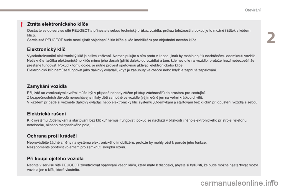 PEUGEOT 4008 2017 Návod na použití (in Czech) 61
4008_cs_Chap02_ouvertures_ed01-2016
Ztráta elektronického klíče
Dostavte se do servisu sítě PEUGEOT a přineste s sebou technický průkaz vozidla, průkaz totožnosti a pokud je to možné i PEUGEOT 4008 2017 Návod na použití (in Czech) 61
4008_cs_Chap02_ouvertures_ed01-2016
Ztráta elektronického klíče
Dostavte se do servisu sítě PEUGEOT a přineste s sebou technický průkaz vozidla, průkaz totožnosti a pokud je to možné i
