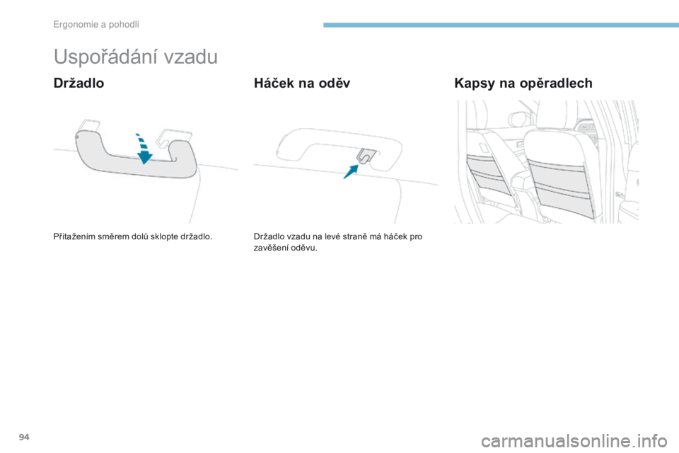 PEUGEOT 4008 2017 Návod na použití (in Czech) 94
4008_cs_Chap03_Ergonomie-et-confort_ed01-2016
Uspořádání vzadu
Přitažením směrem dolů sklopte držadlo.
Držadlo
Držadlo vzadu na levé straně má háček pro
zavěšení oděvu.
Háče PEUGEOT 4008 2017 Návod na použití (in Czech) 94
4008_cs_Chap03_Ergonomie-et-confort_ed01-2016
Uspořádání vzadu
Přitažením směrem dolů sklopte držadlo.
Držadlo
Držadlo vzadu na levé straně má háček pro
zavěšení oděvu.
Háče
