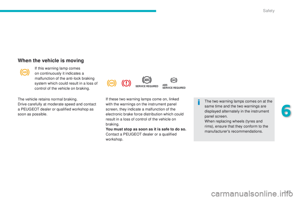 PEUGEOT 4008 2014.5 Owners Manual 143
When the vehicle is moving
If this warning lamp comes
on continuously it indicates a
malfunction of the anti-lock braking
system which could result in a loss of
control of the vehicle on braki PEUGEOT 4008 2014.5 Owners Manual 143
When the vehicle is moving
If this warning lamp comes
on continuously it indicates a
malfunction of the anti-lock braking
system which could result in a loss of
control of the vehicle on braki