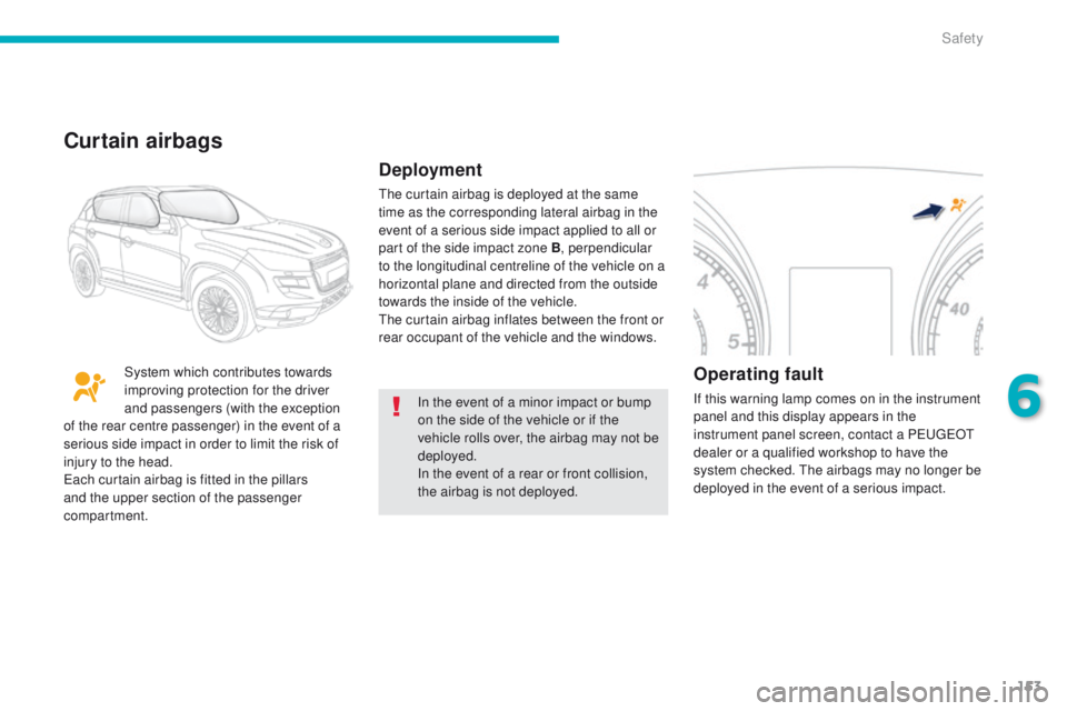 PEUGEOT 4008 2014.5 Owners Manual 153
In the event of a minor impact or bump
on the side of the vehicle or if the
vehicle rolls over, the airbag may not be
deployed.
In the event of a rear or front collision,
the airbag is not dep PEUGEOT 4008 2014.5 Owners Manual 153
In the event of a minor impact or bump
on the side of the vehicle or if the
vehicle rolls over, the airbag may not be
deployed.
In the event of a rear or front collision,
the airbag is not dep