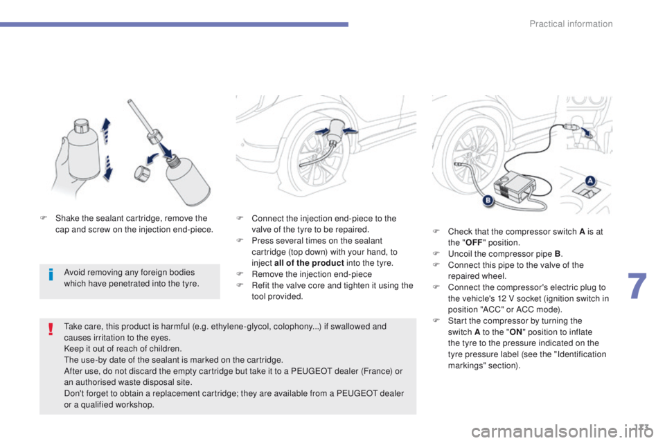 PEUGEOT 4008 2014.5 Owners Manual 173
F Connect the injection end-piece to the valve of the tyre to be repaired.
F
P
ress several times on the sealant
cartridge (top down) with your hand, to
inject all of the product into the tyr PEUGEOT 4008 2014.5 Owners Manual 173
F Connect the injection end-piece to the valve of the tyre to be repaired.
F
P
ress several times on the sealant
cartridge (top down) with your hand, to
inject all of the product into the tyr