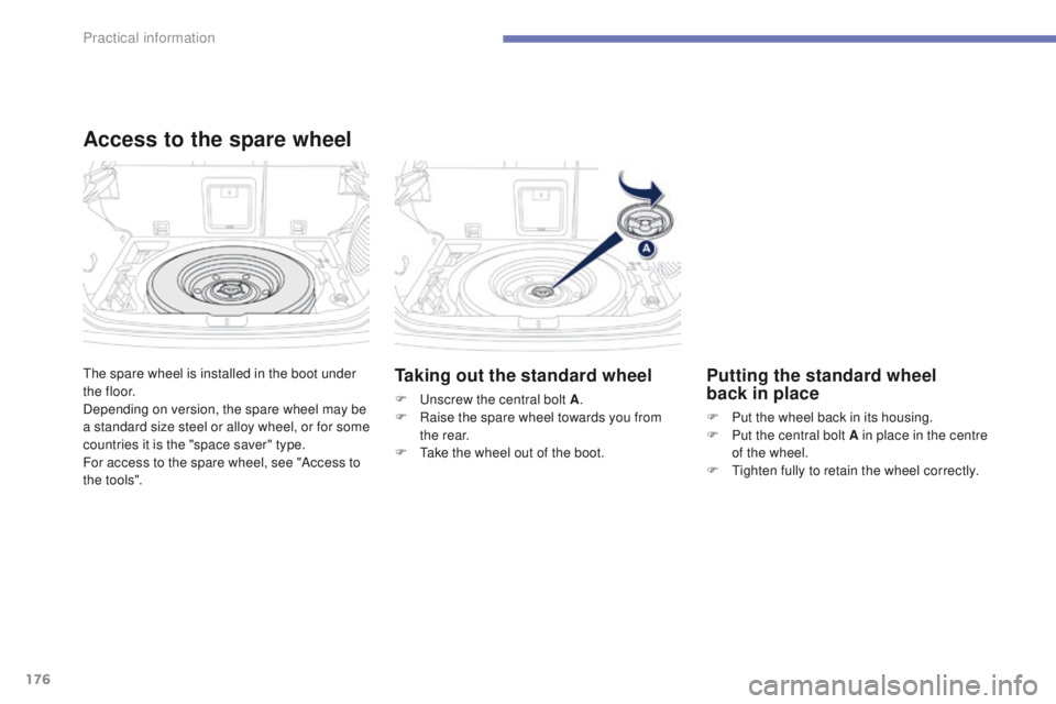 PEUGEOT 4008 2014.5 Owners Manual 176
the spare wheel is installed in the boot under
t h e f l o o r.
Depending on version, the spare wheel may be
a standard size steel or alloy wheel, or for some
countries it is the "space sav PEUGEOT 4008 2014.5 Owners Manual 176
the spare wheel is installed in the boot under
t h e f l o o r.
Depending on version, the spare wheel may be
a standard size steel or alloy wheel, or for some
countries it is the "space sav