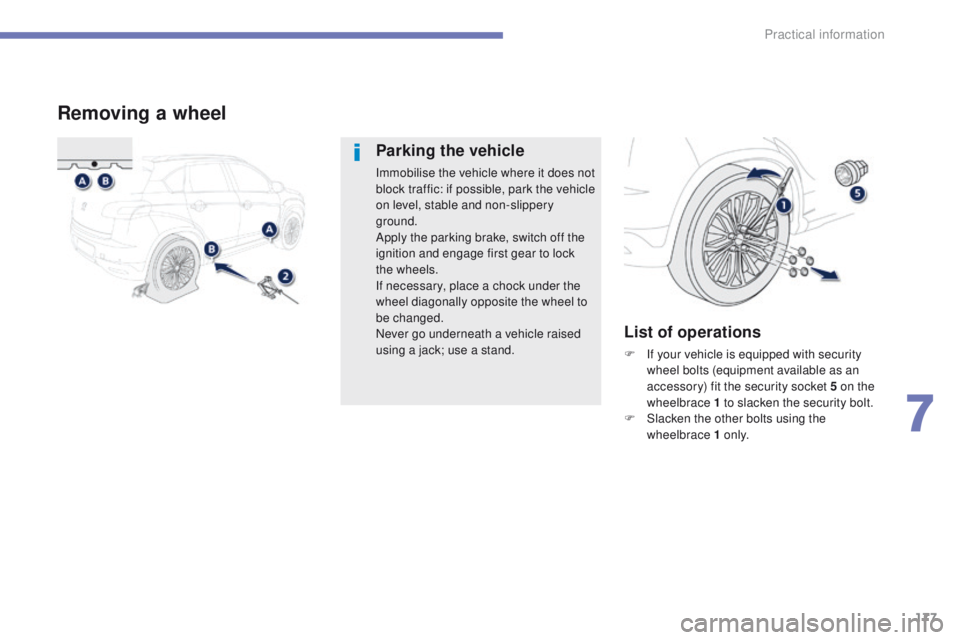 PEUGEOT 4008 2014.5 Owners Manual 177
Removing a wheel
Parking the vehicle
Immobilise the vehicle where it does not
block traffic: if possible, park the vehicle
on level, stable and non-slippery
ground.
Apply the parking brake, swi PEUGEOT 4008 2014.5 Owners Manual 177
Removing a wheel
Parking the vehicle
Immobilise the vehicle where it does not
block traffic: if possible, park the vehicle
on level, stable and non-slippery
ground.
Apply the parking brake, swi