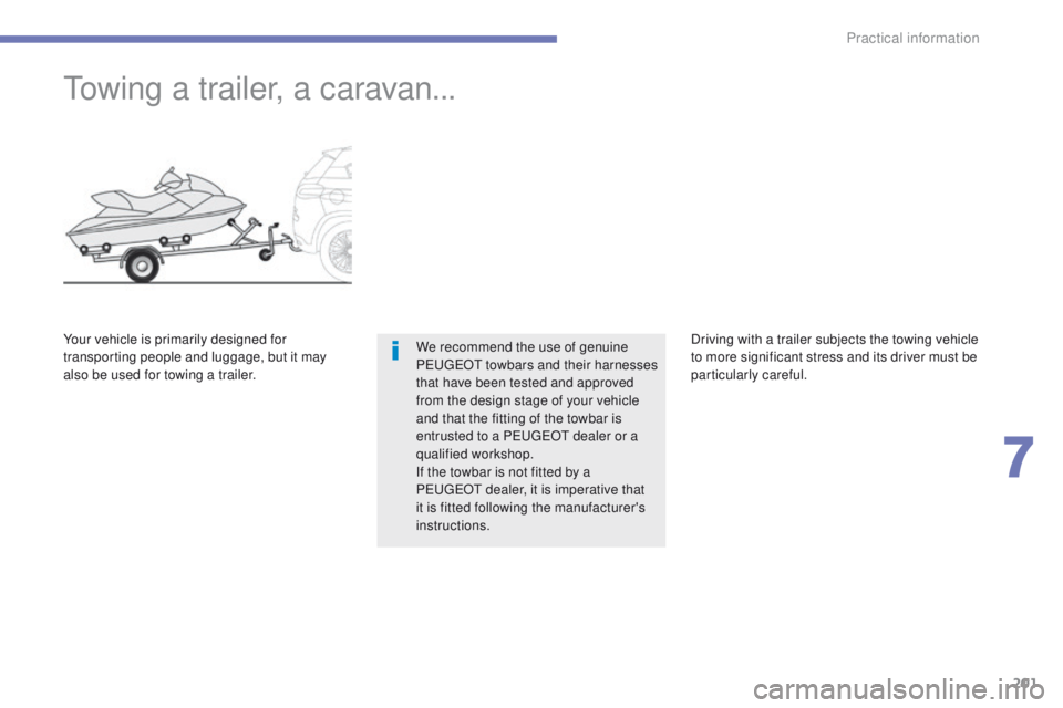 PEUGEOT 4008 2014.5 Owners Manual 201
towing a trailer, a caravan...
We recommend the use of genuine
PeugeOt towbars and their harnesses
that have been tested and approved
from the design stage of your vehicle
and that the fittin PEUGEOT 4008 2014.5 Owners Manual 201
towing a trailer, a caravan...
We recommend the use of genuine
PeugeOt towbars and their harnesses
that have been tested and approved
from the design stage of your vehicle
and that the fittin