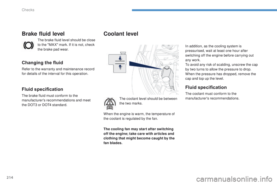 PEUGEOT 4008 2014.5 Owners Manual 214
Coolant level
the coolant level should be between
the two marks.In addition, as the cooling system is
pressurised, wait at least one hour after
switching off the engine before carrying out
any PEUGEOT 4008 2014.5 Owners Manual 214
Coolant level
the coolant level should be between
the two marks.In addition, as the cooling system is
pressurised, wait at least one hour after
switching off the engine before carrying out
any