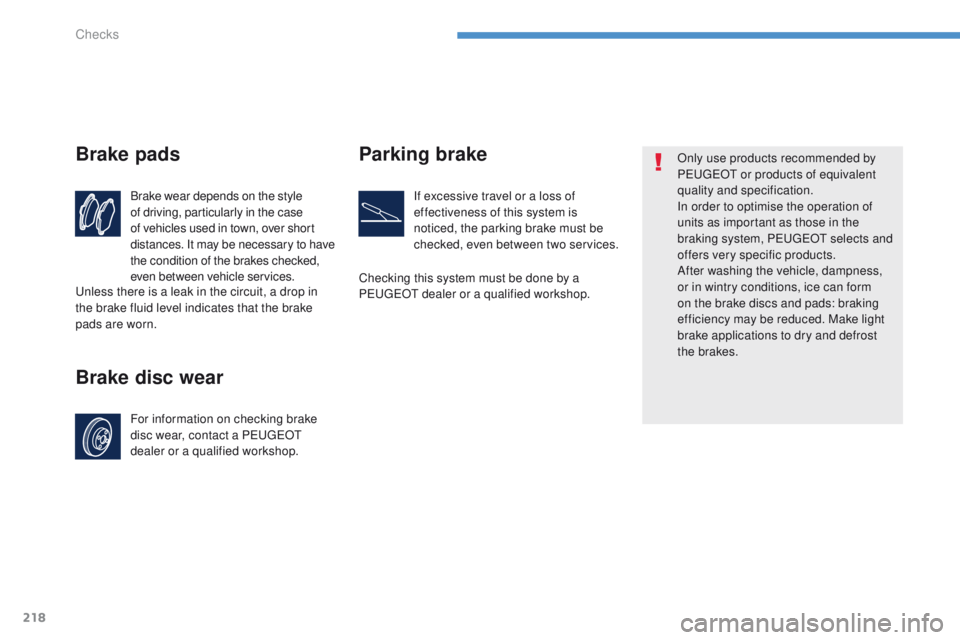 PEUGEOT 4008 2014.5 Owners Manual 218
Brake wear depends on the style
of driving, particularly in the case
of vehicles used in town, over short
distances. It may be necessary to have
the condition of the brakes checked,
even betw PEUGEOT 4008 2014.5 Owners Manual 218
Brake wear depends on the style
of driving, particularly in the case
of vehicles used in town, over short
distances. It may be necessary to have
the condition of the brakes checked,
even betw