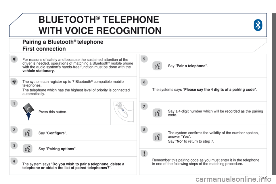 PEUGEOT 4008 2014.5  Owners Manual 241
BLUETOOTH® TELEPHONE  
WITH

 
VOICE
 
RECOGNITION
For reasons of safety and because the sustained attention of the 
driver is needed, operations of matching a Bluetooth® mobile phone 
with the 