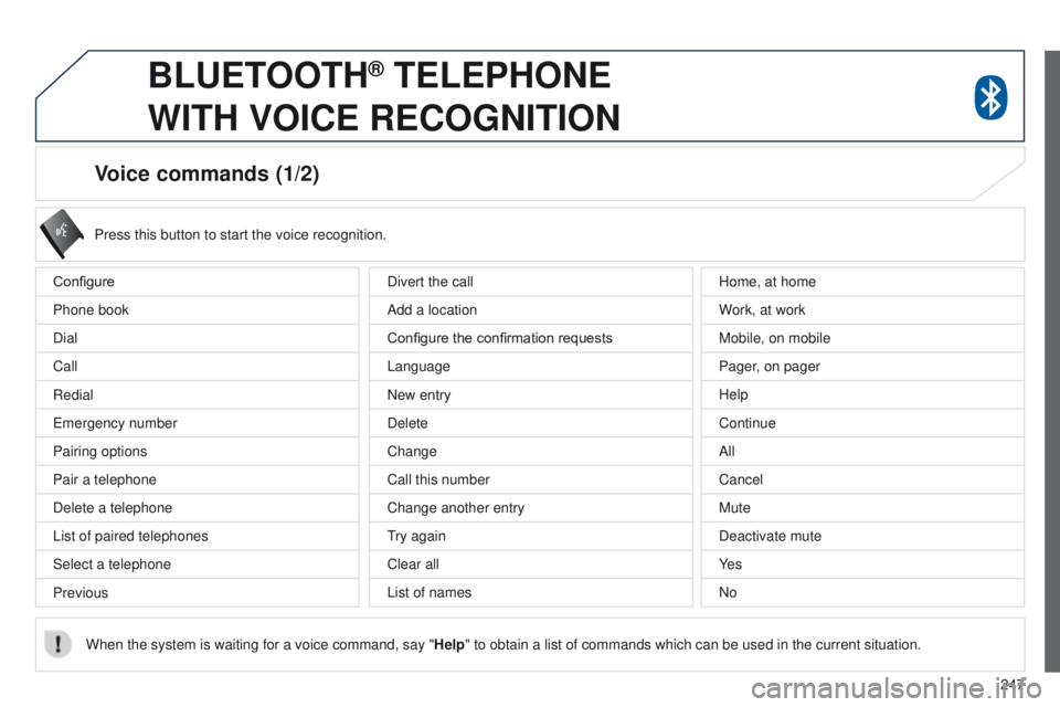 PEUGEOT 4008 2014.5  Owners Manual 247
Voice commands (1/2)
Configure
Phone book
Dial
Call
Redial
e
mergency number
Pairing options
Pair a telephone
Delete a telephone
List of paired telephones
Select a telephone
Previous Press this bu