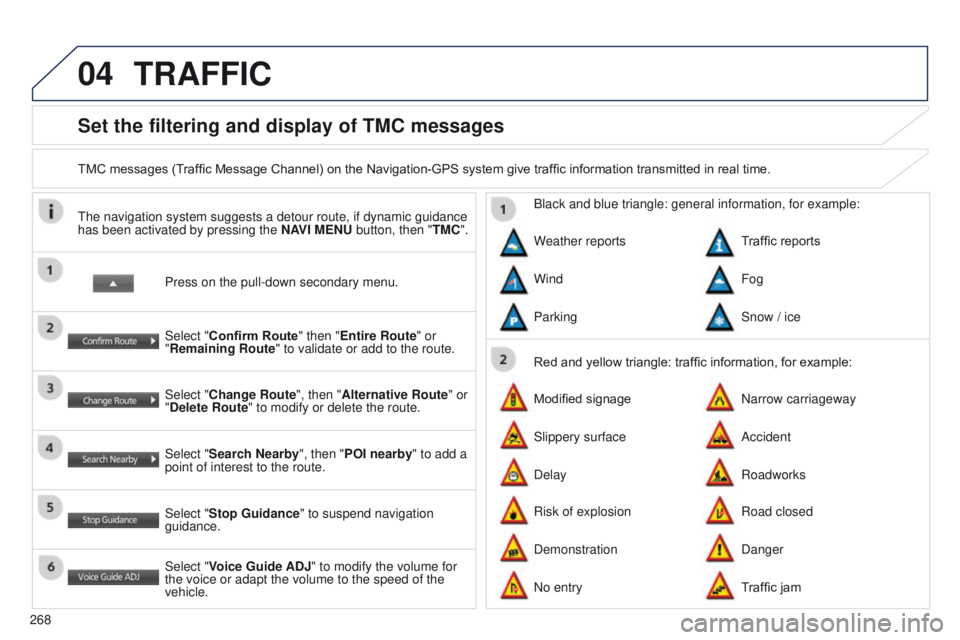 PEUGEOT 4008 2014.5 Owners Manual 04
268
Set the filtering and display of TMC messages
TMC messages (Traffic Message Channel) on the Navigation-GPS system give traffic information transmitted in real time.Press on the pull-down second PEUGEOT 4008 2014.5 Owners Manual 04
268
Set the filtering and display of TMC messages
TMC messages (Traffic Message Channel) on the Navigation-GPS system give traffic information transmitted in real time.Press on the pull-down second