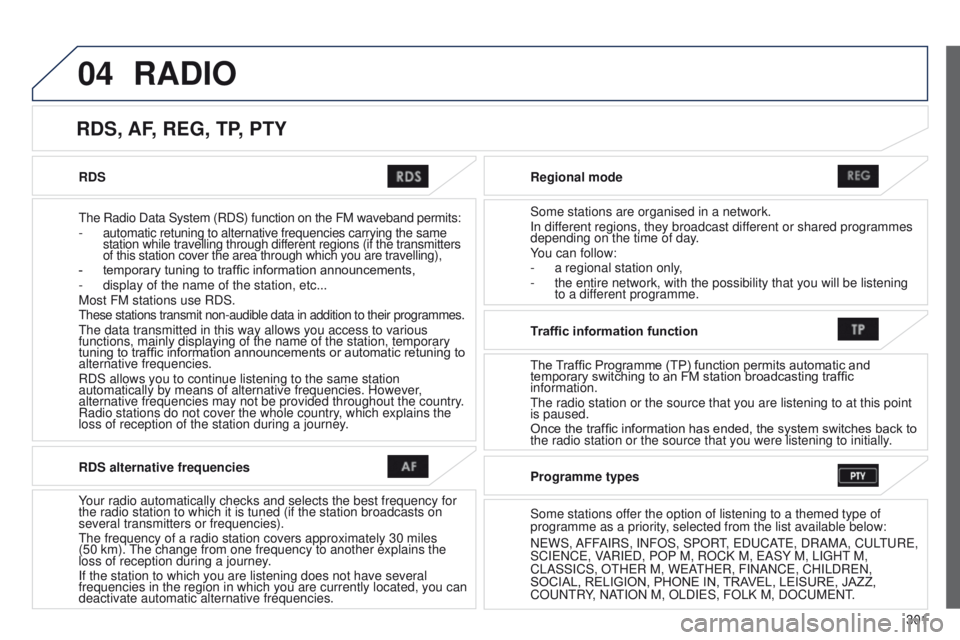 PEUGEOT 4008 2014.5 Owners Manual 04
301
RDS
t
he Radio Data System (RDS) function on the FM waveband permits:
-
automatic retuning to alternative frequencies carrying the same
station while travelling through different regions ( PEUGEOT 4008 2014.5 Owners Manual 04
301
RDS
t
he Radio Data System (RDS) function on the FM waveband permits:
-
automatic retuning to alternative frequencies carrying the same
station while travelling through different regions (