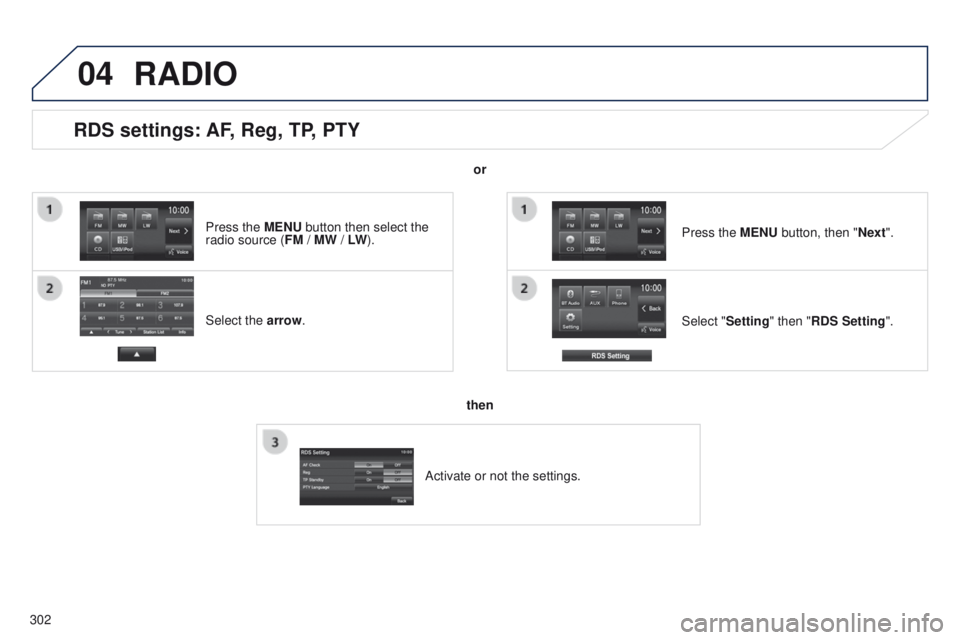 PEUGEOT 4008 2014.5 Owners Manual 04
302
RDS settings: AF, Reg, TP, PTY
Select the arrow.Select "Setting" then "RDS Setting". Press the MENU button, then "Next".
RADIO
or
then
Activate or not the settings.
Pres PEUGEOT 4008 2014.5 Owners Manual 04
302
RDS settings: AF, Reg, TP, PTY
Select the arrow.Select "Setting" then "RDS Setting". Press the MENU button, then "Next".
RADIO
or
then
Activate or not the settings.
Pres