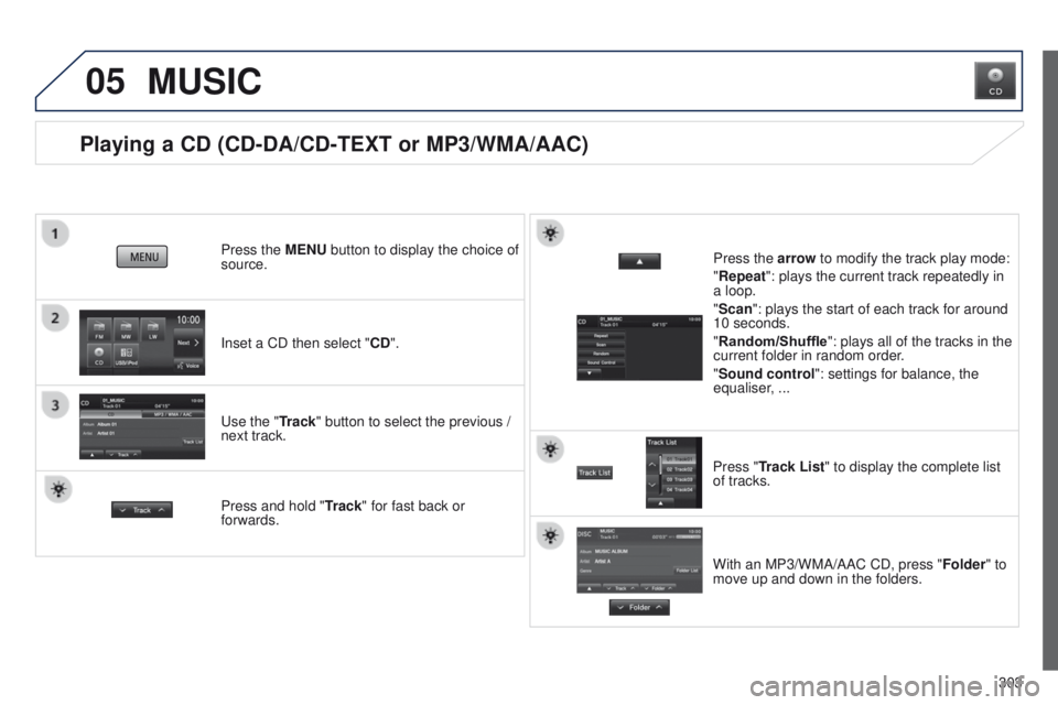 PEUGEOT 4008 2014.5 Owners Manual 05
303
Playing a CD (CD-DA/CD-TEXT or MP3/WMA/AAC)
Inset a CD then select "CD". Press the MENU button to display the choice of
source.
u
se the "Track" button to select the previous / PEUGEOT 4008 2014.5 Owners Manual 05
303
Playing a CD (CD-DA/CD-TEXT or MP3/WMA/AAC)
Inset a CD then select "CD". Press the MENU button to display the choice of
source.
u
se the "Track" button to select the previous /