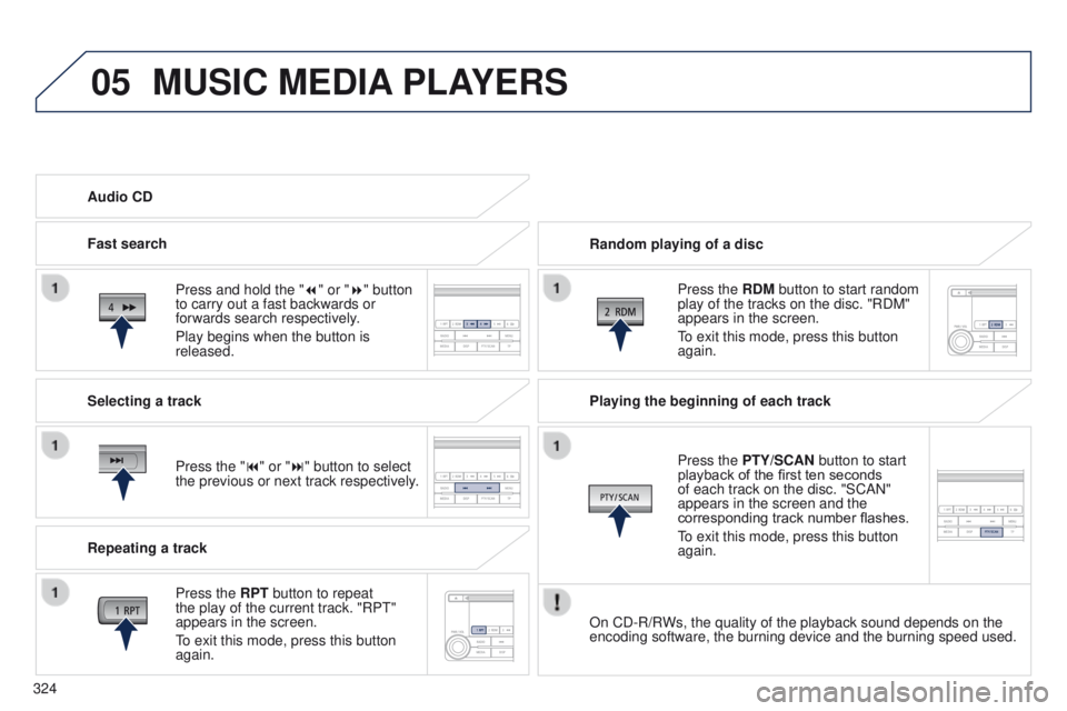 PEUGEOT 4008 2014.5 Owners Manual 05
324
MUSIC MEDIA PLAYERS
Random playing of a disc
Press the RDM button to start random
play of the tracks on the disc. "RDM"
appears in the screen.
to exit this mode, press this button
ag PEUGEOT 4008 2014.5 Owners Manual 05
324
MUSIC MEDIA PLAYERS
Random playing of a disc
Press the RDM button to start random
play of the tracks on the disc. "RDM"
appears in the screen.
to exit this mode, press this button
ag
