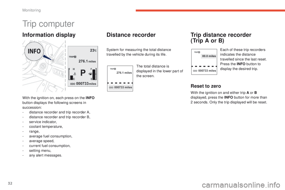 PEUGEOT 4008 2014.5 Owners Guide 32
tr i p  c o m p u t e r
With the ignition on, each press on the INFO 
button displays the following screens in 
succession:
-
 
d
 istance recorder and trip recorder A,
-
 
d
 istance recorder and 