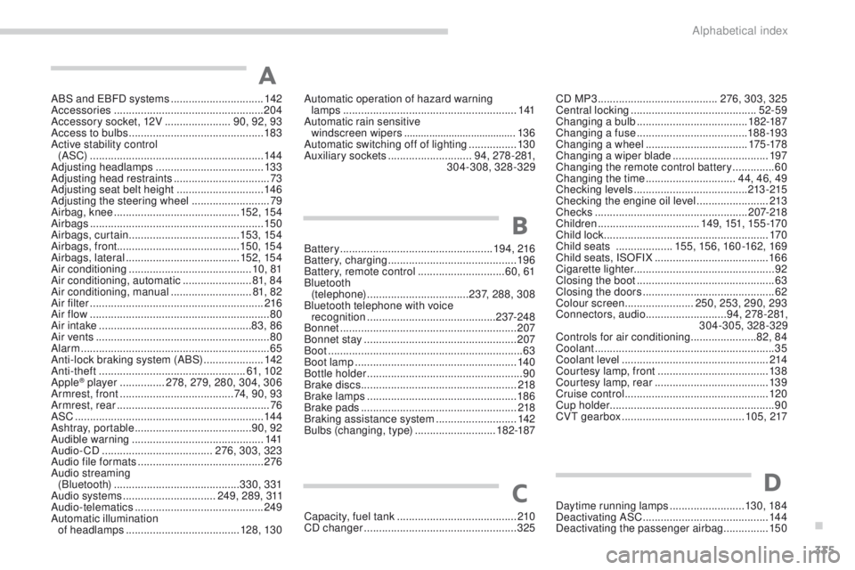 PEUGEOT 4008 2014.5  Owners Manual 335
ABS and eBFD systems   ...............................142
Accessories  .................................................. 204
Accessory socket, 12V
  ......................90, 92, 93
Access to bul