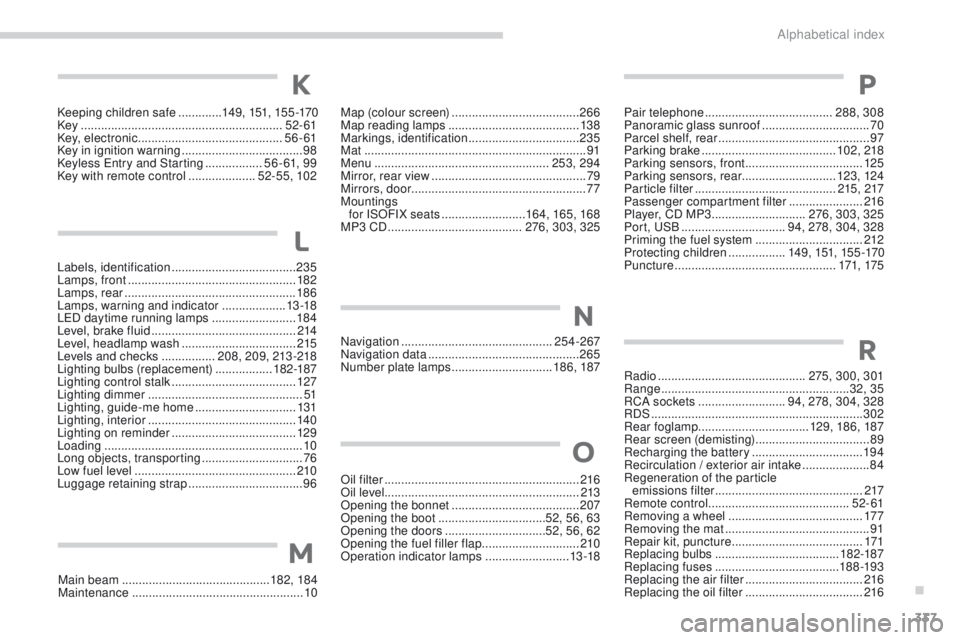 PEUGEOT 4008 2014.5 Owners Manual 337
Keeping children safe .............1 49, 151, 155 -170
Key ............................................................ 52- 61
Key, electronic
........................................... 56 - PEUGEOT 4008 2014.5 Owners Manual 337
Keeping children safe .............1 49, 151, 155 -170
Key ............................................................ 52- 61
Key, electronic
........................................... 56 -