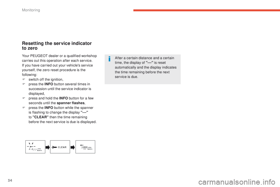 PEUGEOT 4008 2014.5 Owners Guide 34
Resetting the service indicator  
to zero
After a certain distance and a certain 
time, the display of "---" is reset 
automatically and the display indicates 
the time remaining before the
