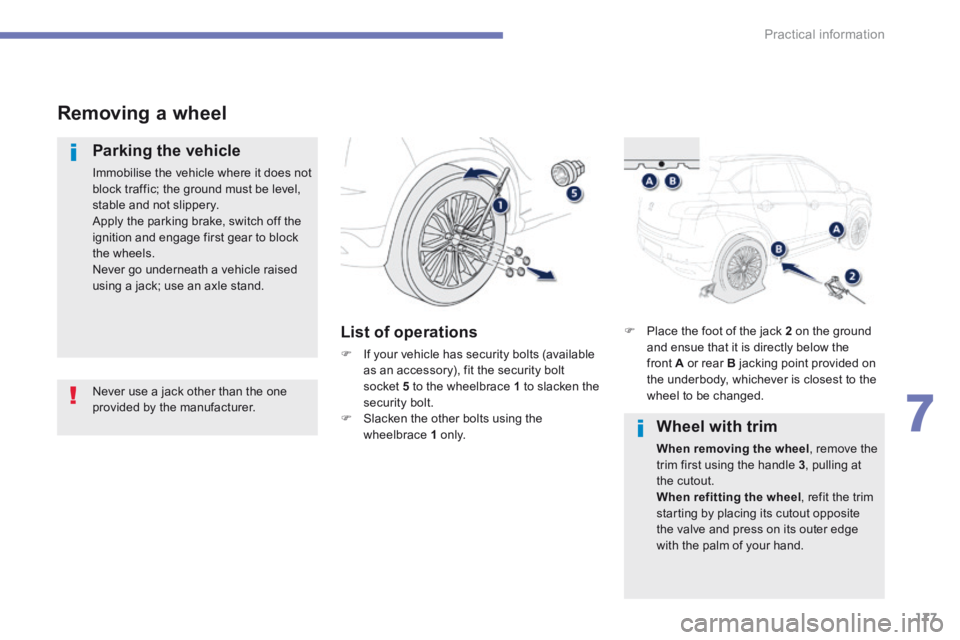 PEUGEOT 4008 2014.5  Owners Manual 177
7
Practical information
4008-add_en_Chap07_info-pratiques_ed01-2015
    Removing  a  wheel 
  Parking  the  vehicle 
 Immobilise the vehicle where it does not block traffic; the ground must be lev