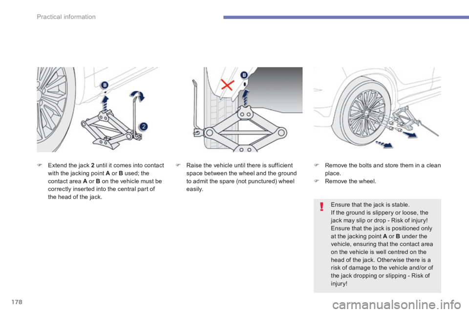 PEUGEOT 4008 2014.5  Owners Manual 178
Practical information
4008-add_en_Chap07_info-pratiques_ed01-2015
   Extend the jack  2  until it comes into contact with the jacking point  A  or  B  used; the contact area  A  or  B  on the v