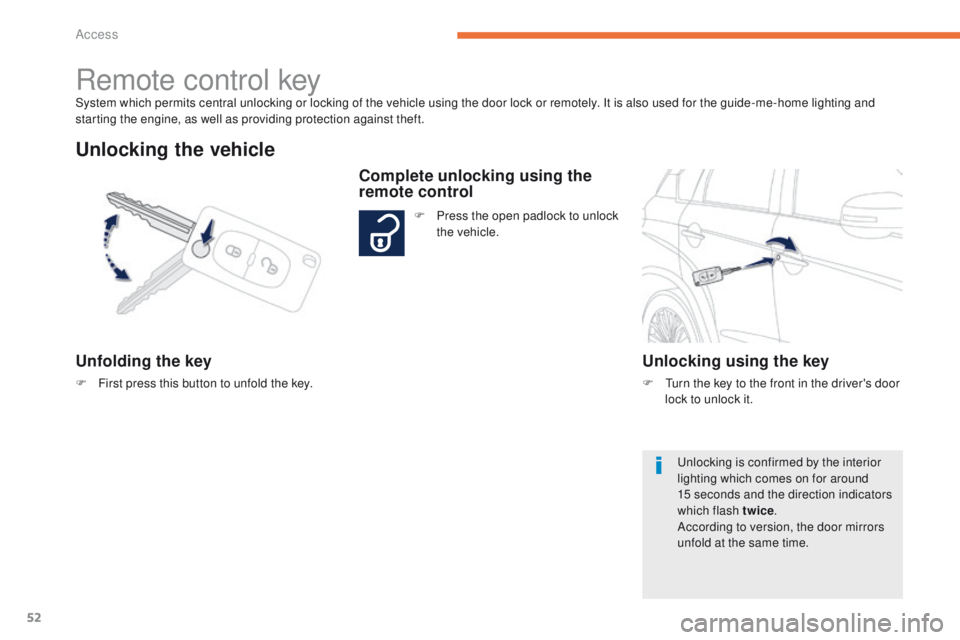 PEUGEOT 4008 2014.5 Workshop Manual 52
System which permits central unlocking or locking of the vehicle using the door lock or remotely. It is also used for the guide-me-home lighting and 
starting the engine, as well as providing prote