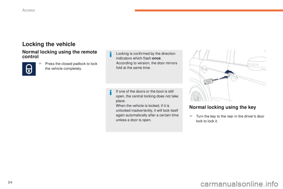 PEUGEOT 4008 2014.5 Workshop Manual 54
Locking the vehicle
F  turn the key to the rear in the driver's door lock to lock it.
Normal locking using the remote 
control
F Press the closed padlock to lock the vehicle completely.
If one 