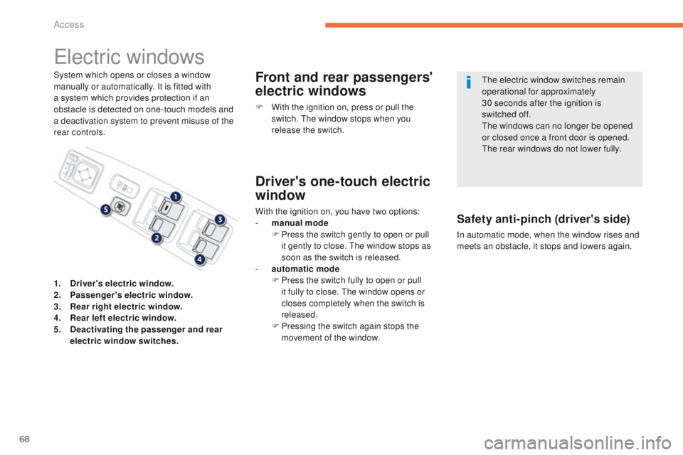 PEUGEOT 4008 2014.5 Repair Manual 68
electric windows
System which opens or closes a window 
manually or automatically. It is fitted with 
a system which provides protection if an 
obstacle is detected on one-touch models and 
a deact