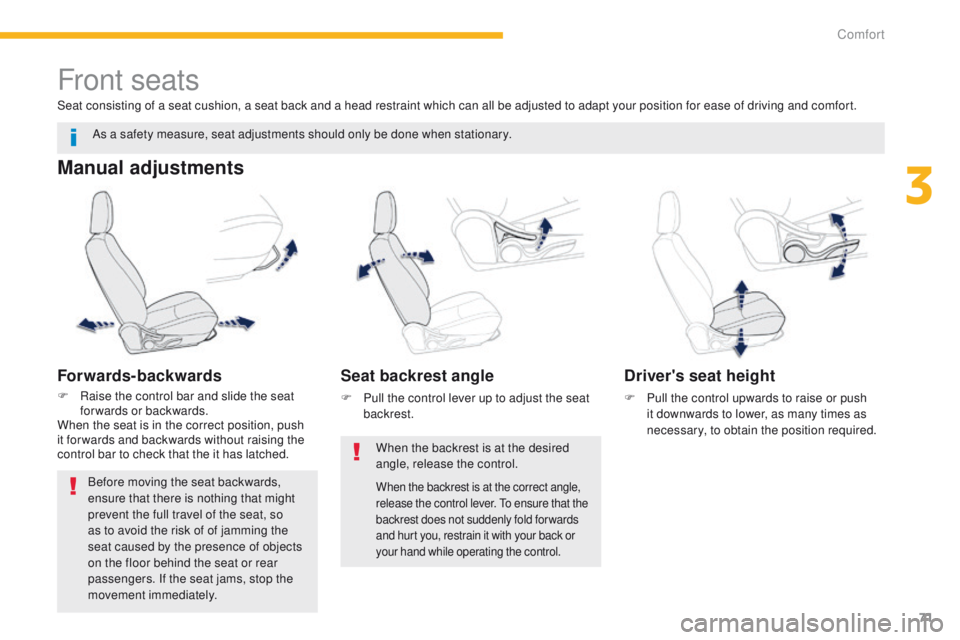 PEUGEOT 4008 2014.5 Manual PDF 71
Front seats
Manual adjustments
Forwards-backwards
F Raise the control bar and slide the seat forwards or backwards.
When the seat is in the correct position, push 
it for wards and backwards withou