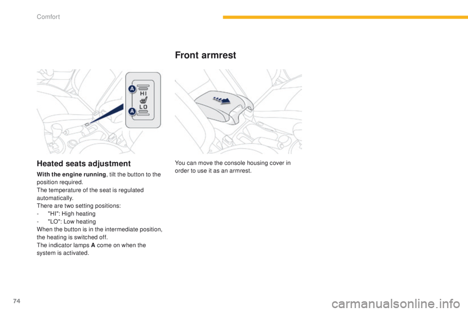 PEUGEOT 4008 2014.5 Manual PDF 74
You can move the console housing cover in 
order to use it as an armrest.
Front armrest
Heated seats adjustment
With the engine running, tilt the button to the 
position required.
th

e temperature