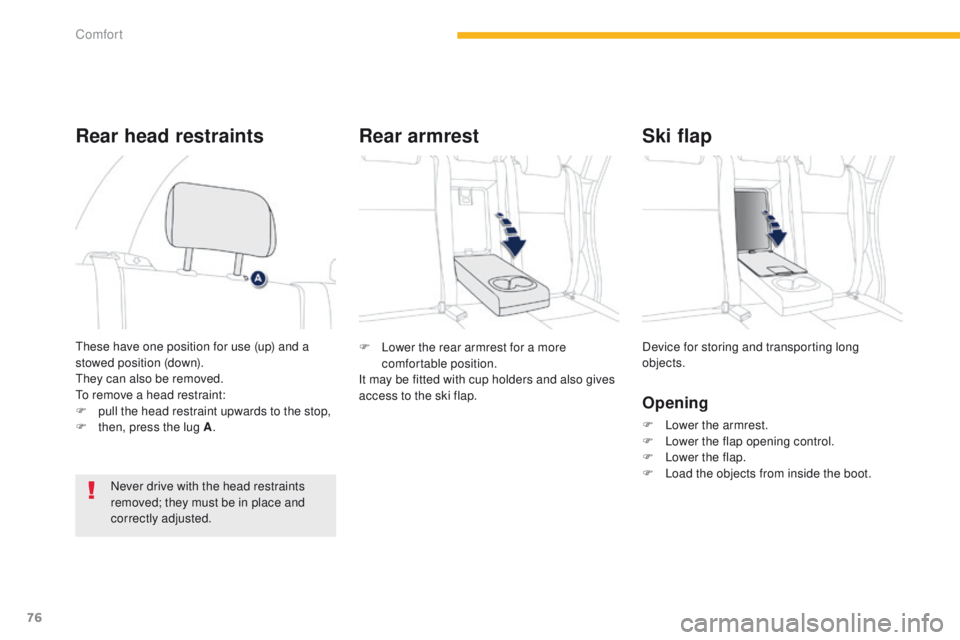 PEUGEOT 4008 2014.5 Manual PDF 76
F Lower the rear armrest for a more comfortable position.
It may be fitted with cup holders and also gives 
access to the ski flap. Device for storing and transporting long 
objects.
Opening
F Lowe