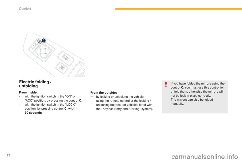 PEUGEOT 4008 2014.5 Manual PDF 78
Electric folding /  
unfolding
From the outside:
F b y locking or unlocking the vehicle, 
using the remote control or the locking / 
unlocking buttons (for vehicles fitted with 
the "Keyless 
e