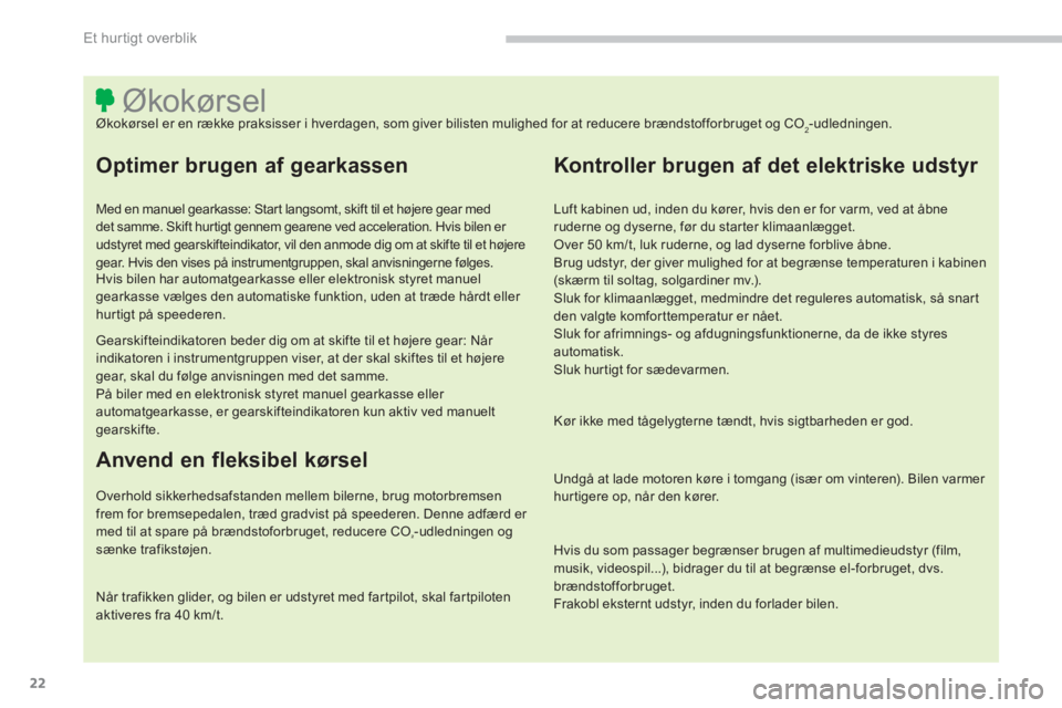 PEUGEOT 4008 2014 Brugsanvisning (in Danish) 22
Et hur tigt overblik
Økokørsel
Økokørsel er en række praksisser i hverdagen, som giver b PEUGEOT 4008 2014 Brugsanvisning (in Danish) 22
Et hur tigt overblik
Økokørsel
Økokørsel er en række praksisser i hverdagen, som giver b