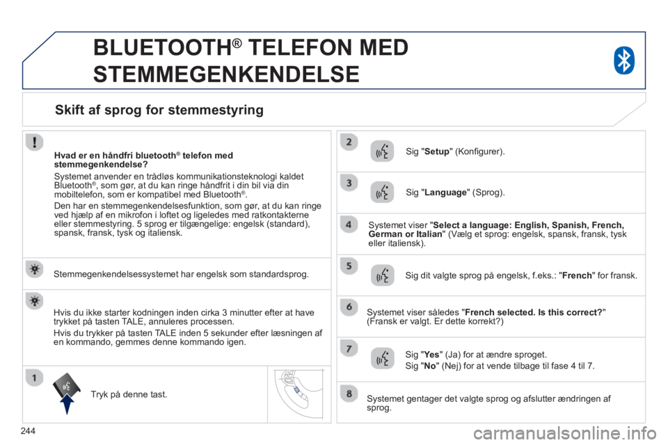 PEUGEOT 4008 2014 Brugsanvisning (in Danish) 244
BLUETOOTH ®
TELEFON MED
STEMMEGENKENDELSE
Stemmegenkendelsessystemet har engelsk som standardsprog.
Tryk på denne tast.
Sig " Setup
" (Konfi gurer).
Sig " La PEUGEOT 4008 2014 Brugsanvisning (in Danish) 244
BLUETOOTH ®
TELEFON MED
STEMMEGENKENDELSE
Stemmegenkendelsessystemet har engelsk som standardsprog.
Tryk på denne tast.
Sig " Setup
" (Konfi gurer).
Sig " La