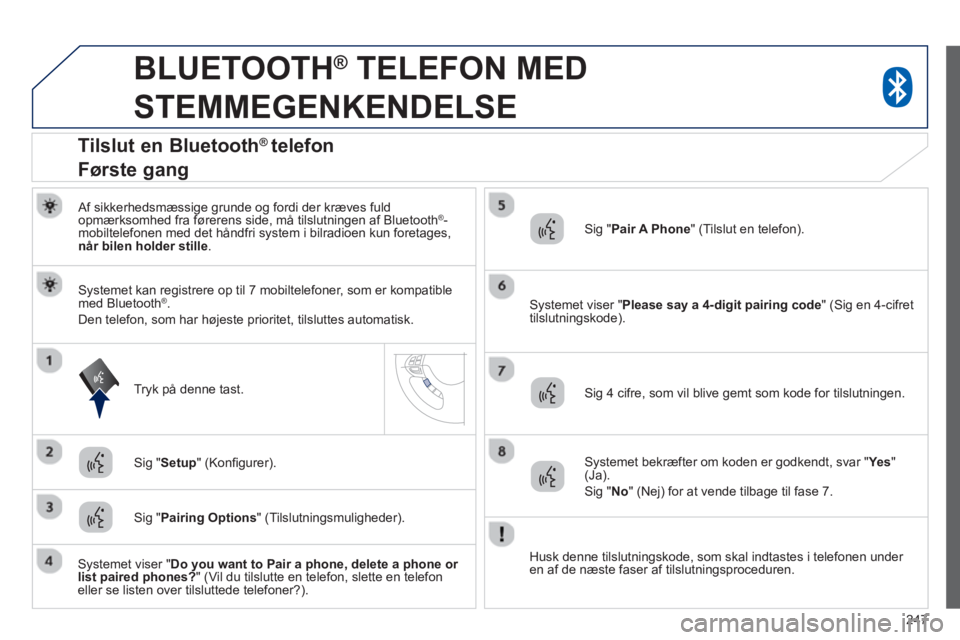 PEUGEOT 4008 2014 Brugsanvisning (in Danish) 247
BLUETOOTH ®
TELEFON MED
STEMMEGENKENDELSE
Af sikkerhedsmæssige grunde og fordi der kræves fuld
opmærksomhed fra førerens side, må tilslutningen af Bluetooth®-
mobiltelefo PEUGEOT 4008 2014 Brugsanvisning (in Danish) 247
BLUETOOTH ®
TELEFON MED
STEMMEGENKENDELSE
Af sikkerhedsmæssige grunde og fordi der kræves fuld
opmærksomhed fra førerens side, må tilslutningen af Bluetooth®-
mobiltelefo