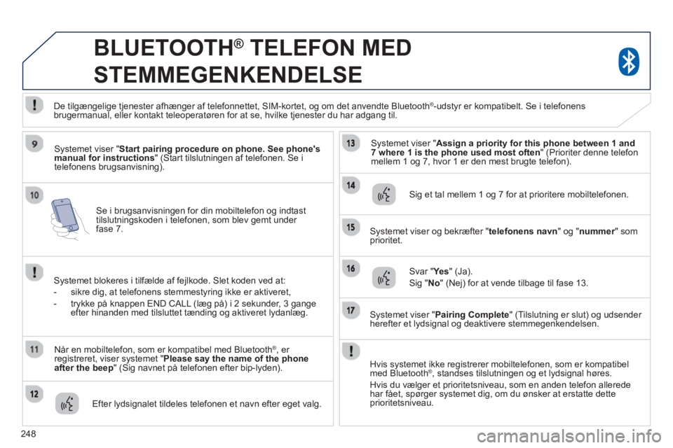 PEUGEOT 4008 2014 Brugsanvisning (in Danish) 248
Se i brugsanvisningen for din mobiltelefon og indtast
tilslutningskoden i telefonen, som blev gemt under
fase 7.
BLUETOOTH ®
TELEFON MED
STEMMEGENKENDELSE
Systemet viser PEUGEOT 4008 2014 Brugsanvisning (in Danish) 248
Se i brugsanvisningen for din mobiltelefon og indtast
tilslutningskoden i telefonen, som blev gemt under
fase 7.
BLUETOOTH ®
TELEFON MED
STEMMEGENKENDELSE
Systemet viser
