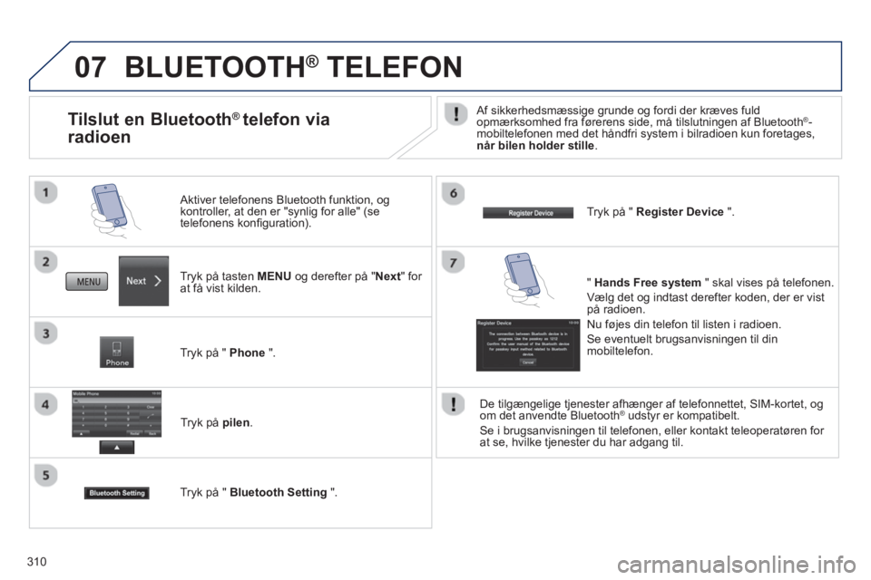PEUGEOT 4008 2014 Brugsanvisning (in Danish) 310
07 BLUETOOTH® TELEFON
Tryk på tasten MENU og derefter på "Next" for
at få vist kilden.
Aktiver telefonens Bluetooth funktion, og
kontroller, at den er "synlig for alle" (se
tele PEUGEOT 4008 2014 Brugsanvisning (in Danish) 310
07 BLUETOOTH® TELEFON
Tryk på tasten MENU og derefter på "Next" for
at få vist kilden.
Aktiver telefonens Bluetooth funktion, og
kontroller, at den er "synlig for alle" (se
tele