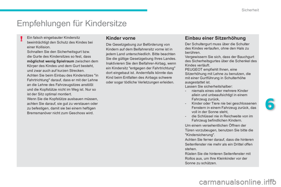 PEUGEOT 4008 2014 Betriebsanleitungen (in German) 175
6
Sicherheit
Ein falsch eingebauter Kindersitz
beeinträchtigt den Schutz des Kindes bei
einer Kollision.
Schnallen Sie den Sicherheitsgurt bzw.
die Gurte des Kindersitzes so fest, dass
PEUGEOT 4008 2014 Betriebsanleitungen (in German) 175
6
Sicherheit
Ein falsch eingebauter Kindersitz
beeinträchtigt den Schutz des Kindes bei
einer Kollision.
Schnallen Sie den Sicherheitsgurt bzw.
die Gurte des Kindersitzes so fest, dass