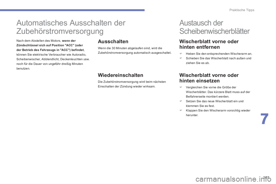 PEUGEOT 4008 2014  Betriebsanleitungen (in German) 203
7
Praktische Tipps
   
Wischerblatt vorne oder 
hinten entfernen 
   
 
�) 
  Heben Sie den entsprechenden Wischerarm an. 
   
�) 
  Schieben Sie das Wischerblatt nach außen und 
ziehen Sie es ab
